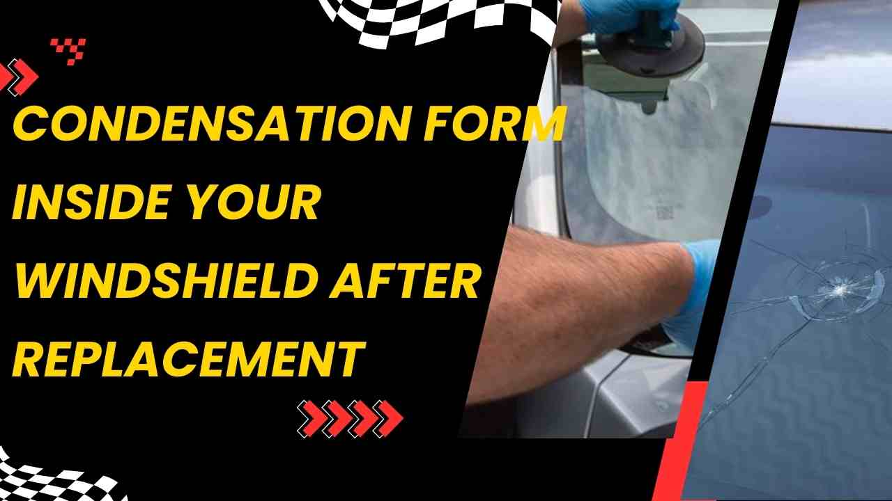 Why Does Condensation Form Inside Your Windshield After Replacement
