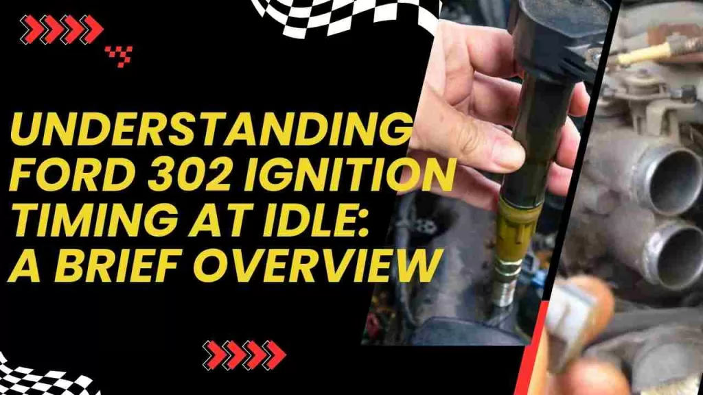 Understanding Ford 302 Ignition Timing at Idle: A Brief Overview