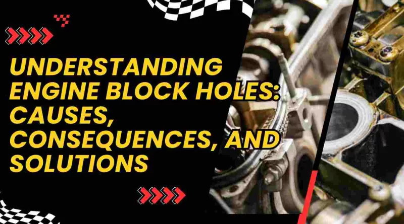 Understanding Engine Block Holes: Causes, Consequences, and Solutions