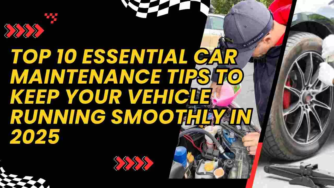 Top 10 Essential Car Maintenance Tips to Keep Your Vehicle Running ...