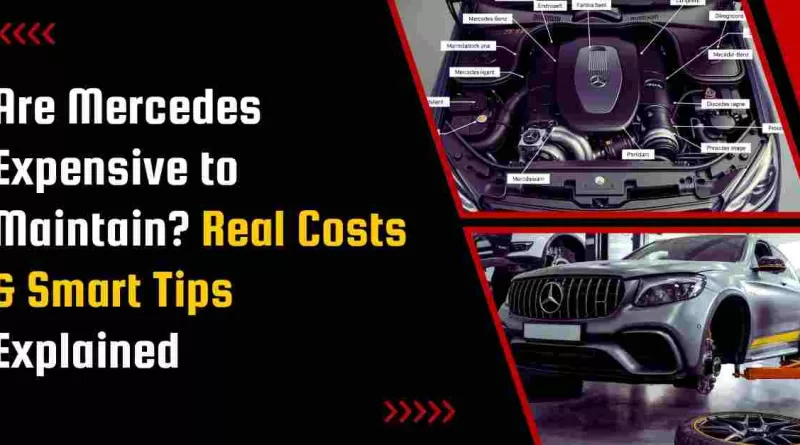 Are Mercedes Expensive to Maintain? Real Costs & Smart Tips Explained