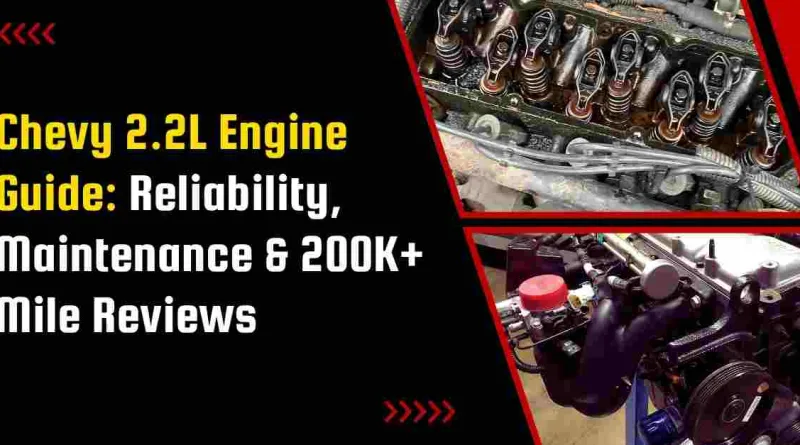 Chevy 2.2L Engine Guide: Reliability, Maintenance & 200K+ Mile Reviews