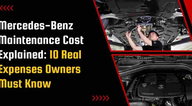 Mercedes-Benz Maintenance Cost Explained: 10 Real Expenses Owners Must Know