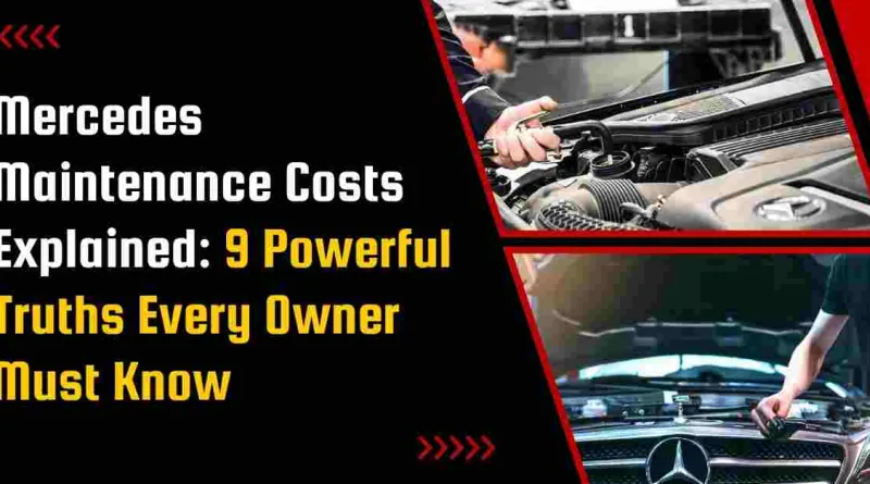 Mercedes Maintenance Costs Explained: 9 Powerful Truths Every Owner Must Know
