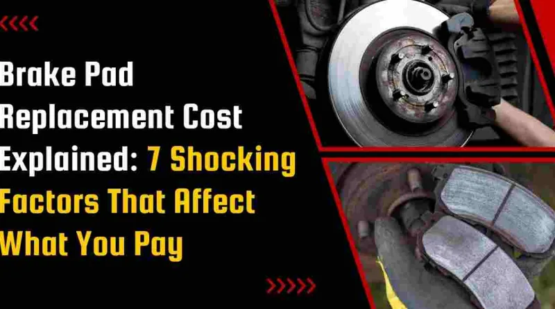 Brake Pad Replacement Cost Explained: 7 Shocking Factors That Affect What You Pay