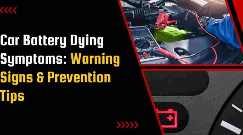 Car Battery Dying Symptoms: Warning Signs & Prevention Tips