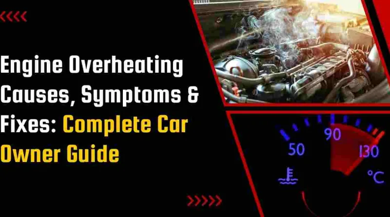 Engine Overheating Causes, Symptoms & Fixes: Complete Car Owner Guide