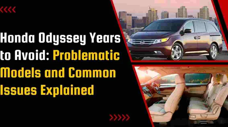 Honda Odyssey Years to Avoid: Problematic Models and Common Issues Explained