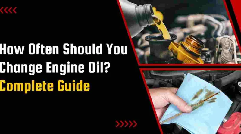 How Often Should You Change Engine Oil? Complete Guide