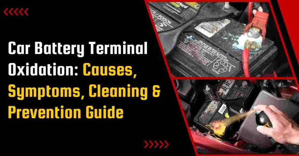 Car Battery Terminal Oxidation: Causes, Symptoms, Cleaning & Prevention Guide
