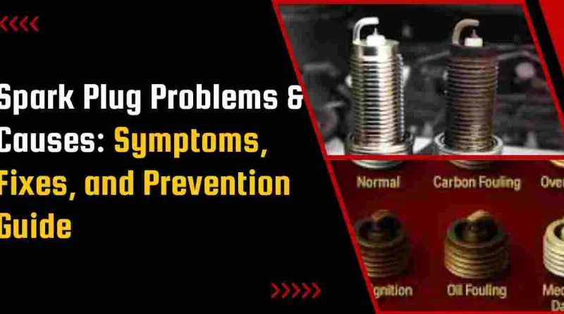 Spark Plug Problems & Causes: Symptoms, Fixes, and Prevention Guide