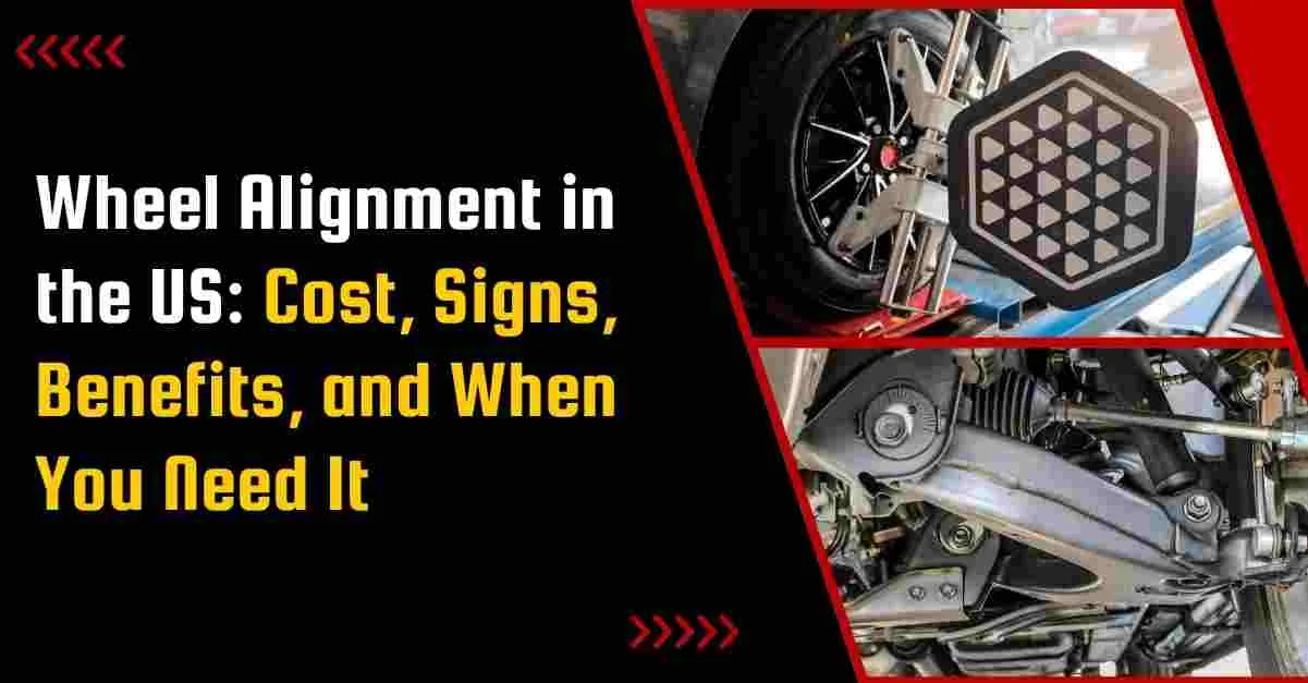 Wheel Alignment in the US: Cost, Signs, Benefits, and When You Need It
