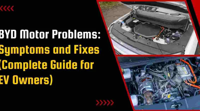 BYD Motor Problems: Symptoms and Fixes (Complete Guide for EV Owners)