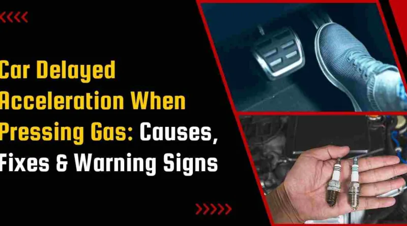 Car Delayed Acceleration When Pressing Gas: Causes, Fixes & Warning Signs