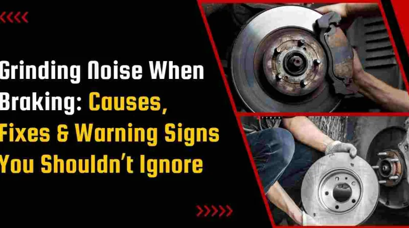 Grinding Noise When Braking: Causes, Fixes & Warning Signs You Shouldn’t Ignore