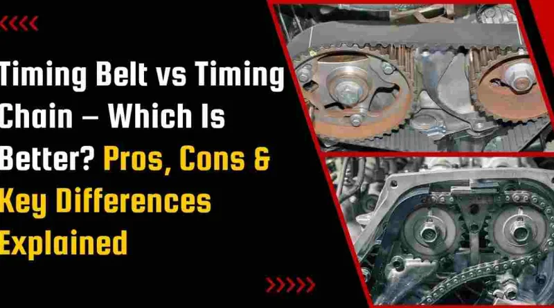 Timing Belt vs Timing Chain – Which Is Better? Pros, Cons & Key Differences Explained