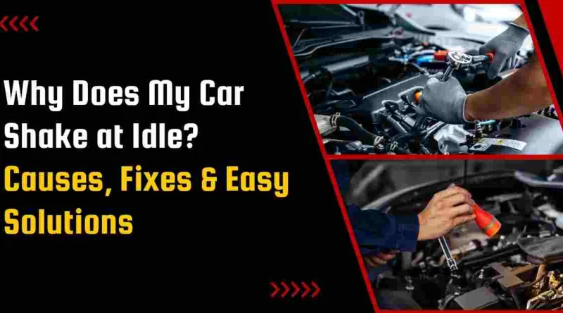 Why Does My Car Shake at Idle? Causes, Fixes & Easy Solutions