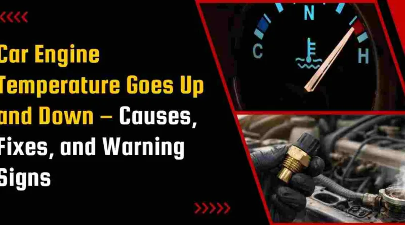 Car Engine Temperature Goes Up and Down – Causes, Fixes, and Warning Signs