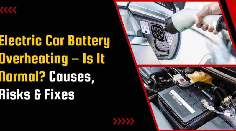 Electric Car Battery Overheating – Is It Normal? Causes, Risks & Fixes