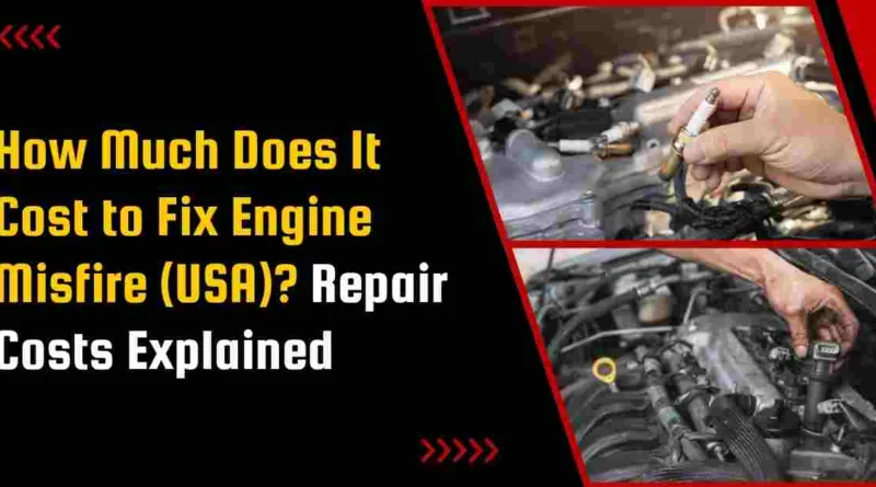 How Much Does It Cost to Fix Engine Misfire (USA)? Repair Costs Explained