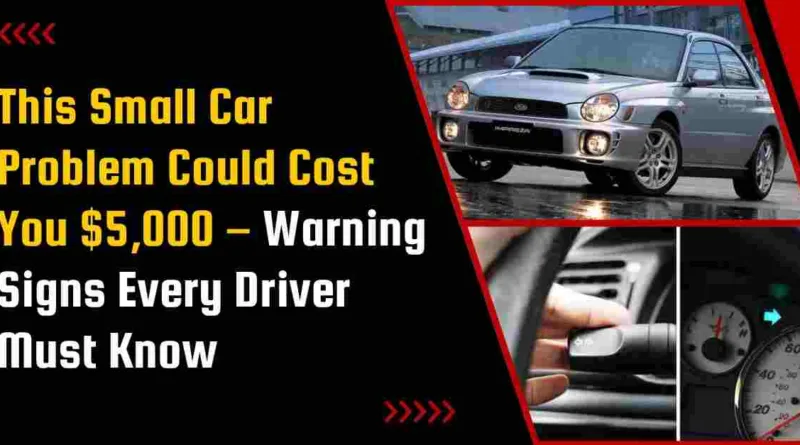 This Small Car Problem Could Cost You ,000 – Warning Signs Every Driver Must Know