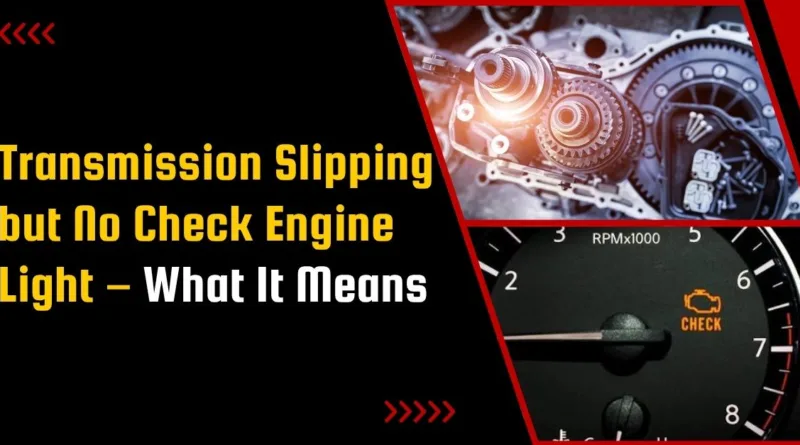 Transmission Slipping but No Check Engine Light – What It Means