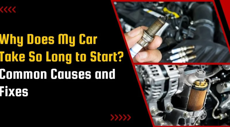 Why Does My Car Take So Long to Start? Common Causes and Fixes