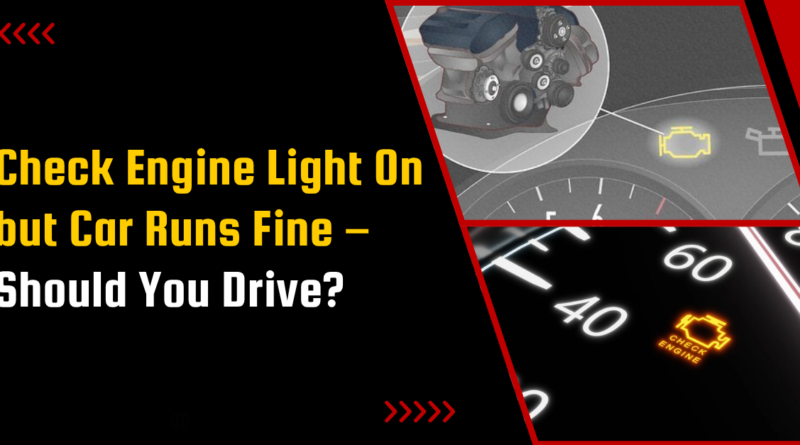 Check Engine Light On but Car Runs Fine – Should You Drive?