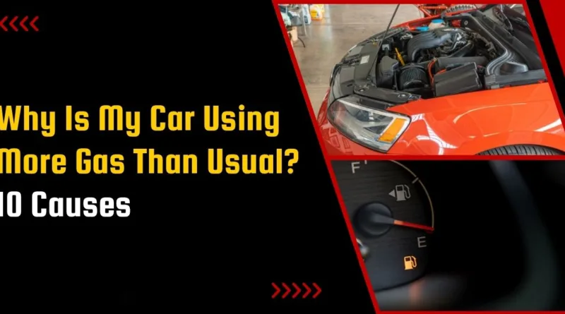 Why Is My Car Using More Gas Than Usual? 10 Causes
